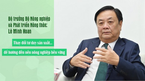bo truong bo nong nghiep va phat trien nong thon le minh hoan thay doi tu duy san xuat de huong den nen nong nghiep ben vung