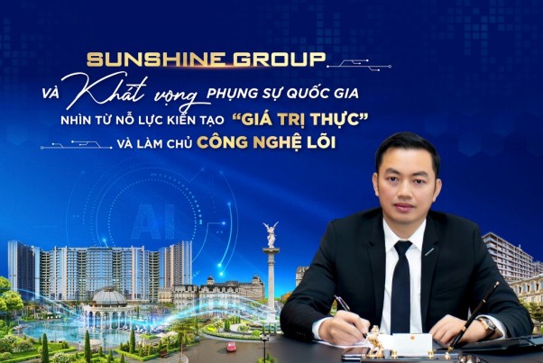 Sunshine Group và khát vọng phụng sự quốc gia nhìn từ nỗ lực kiến tạo “giá trị thực” và làm chủ công nghệ lõi